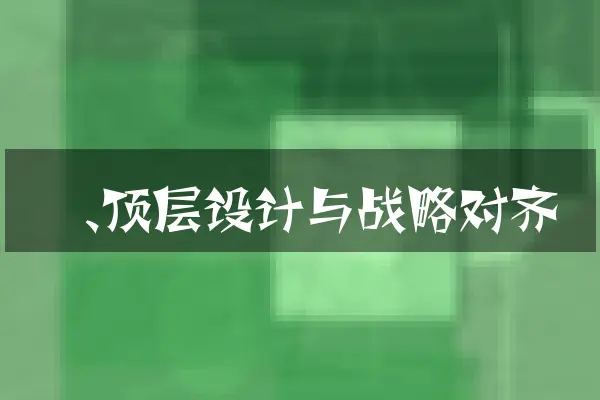 一、顶层设计与战略对齐