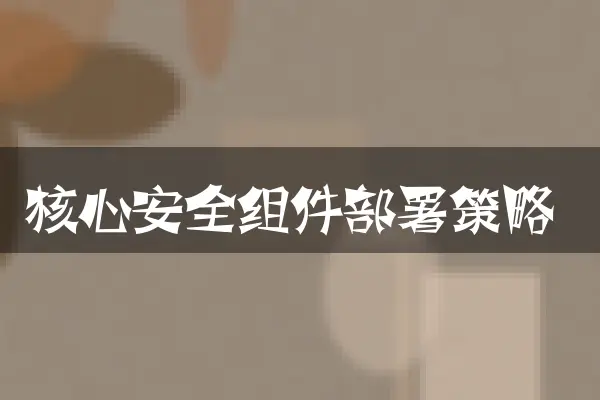 核心安全组件部署策略